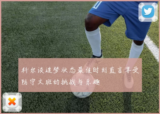 科尔谈追梦状态最佳时刻直言享受防守文班的挑战与乐趣